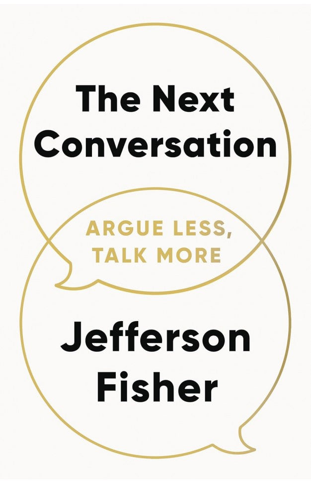 The Next Conversation - Argue Less, Talk More By: Jefferson Fisher