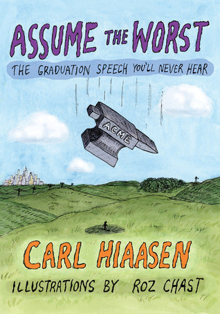 Assume the Worst The Graduation Speech You’ll Never Hear by Carl Hiaasen