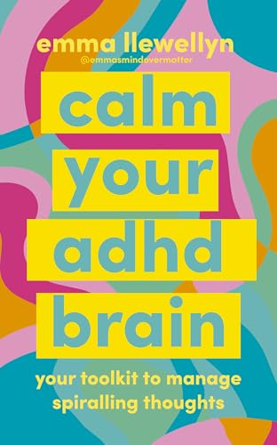 Calm Your ADHD Brain: Your toolkit to manage spiralling thoughts by Emma Llewellyn