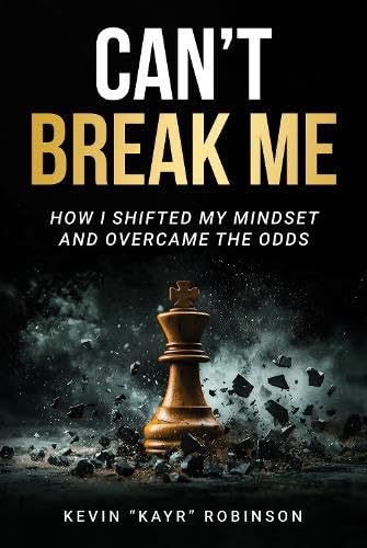 Can’t Break Me: How I Shifted My Mindset and Overcame the Odds by Kevin KAYR Robinson