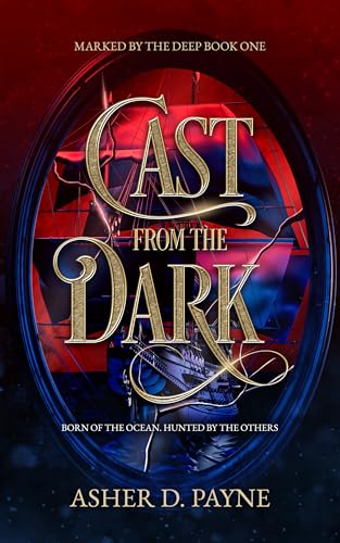 Cast from the Dark (Marked by the Deep Book 1) by Asher D. Payne