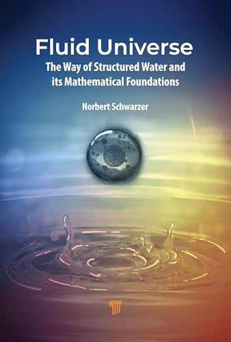 Fluid Universe: The Way of Structured Water and its Mathematical Foundations by Norbert Schwarzer