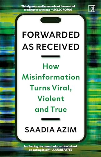 Forwarded as Received: How Misinformation Turns Viral, Violent and True by Saadia Azim