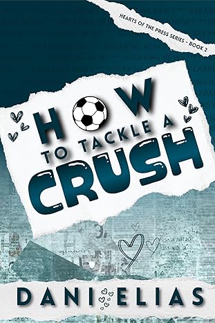 How To Tackle A Crush (Hearts of the Press Book 2) by Dani Elias
