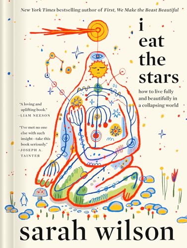 I Eat the Stars: How to Live Fully and Beautifully in a Collapsing World by Sarah Wilson