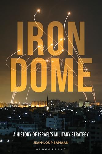 Iron Dome: A History of Israel’s Military Strategy by Jean-Loup Samaan