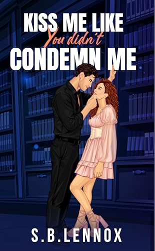 Kiss Me Like You Didn’t Condemn Me by S. B. Lennox