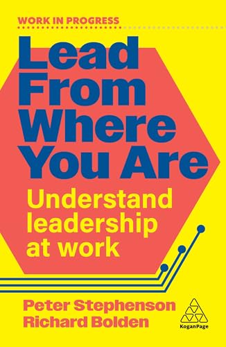 Lead From Where You Are: Understand Leadership at Work (Work in Progress series) by Dr Peter Stephenson