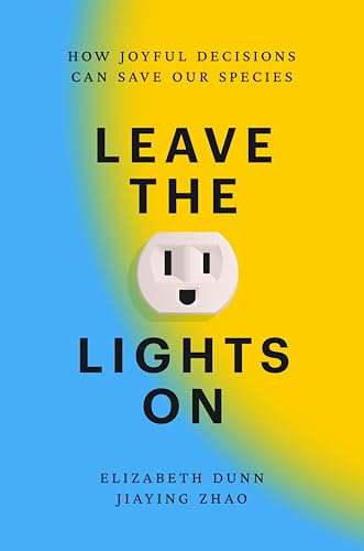 Leave the Lights On: How Joyful Decisions Can Save Our Species by Elizabeth Dunn
