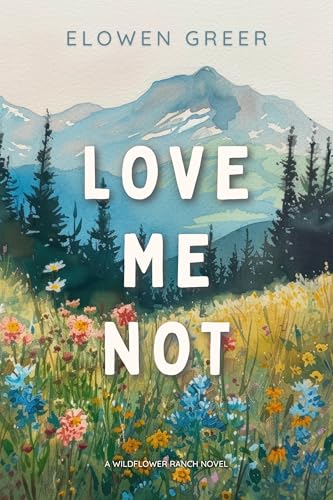 Love Me Not (Wildflower Ranch Book 1) by Elowen Greer