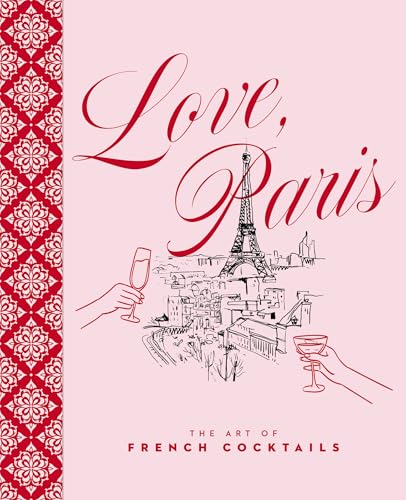 Love, Paris: The Art of French Cocktails (City Cocktails) by Stephanie Burt