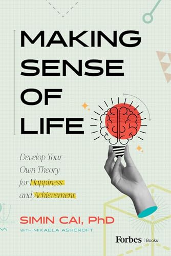Making Sense of Life: Develop Your Own Theory for Happiness and Achievement by Simin Cai