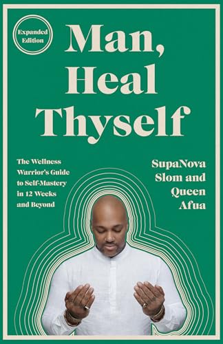 Man, Heal Thyself: The Wellness Warrior’s Guide to Self-Mastery in 12 Weeks and Beyond by SupaNova Slom