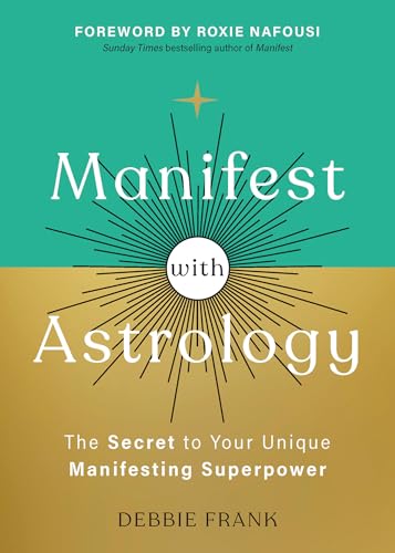 Manifest with Astrology: The Secret to Your Unique Manifesting Superpower by Debbie Frank