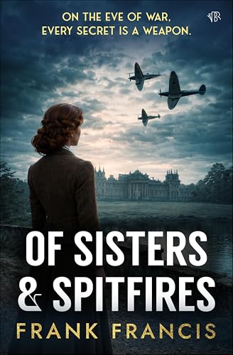 Of Sisters and Spitfires: A tense historical mystery-thriller by Frank Francis