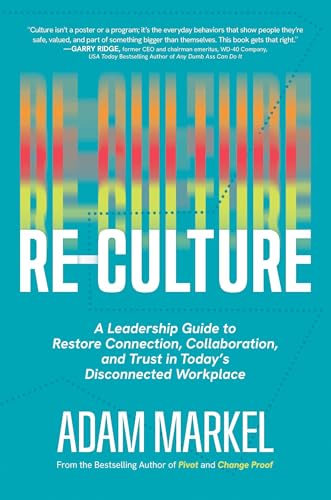 Re-Culture: A Leadership Guide to Restore Connection, Collaboration, and Trust in Today’s Disconnected Workplace by Adam Markel