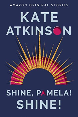 Shine, Pamela! Shine! by Kate Atkinson