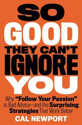 So Good They Can’t Ignore You by Cal Newport