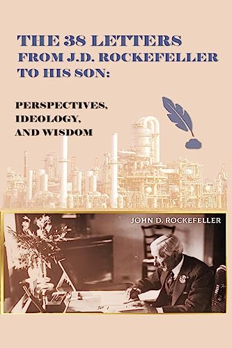 The 38 Letters from J.D. Rockefeller to His Son by J D Rockefeller