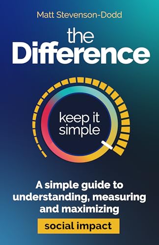 The Difference: How to understand, measure and maximise social impact by Matt Stevenson-Dodd