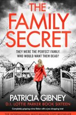 The Family Secret: Completely gripping crime fiction with a jaw-dropping twist (Detective Lottie Parker Book 16) by Patricia Gibney