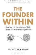 The Founder Within: How Top 1% Entrepreneurs Think, Decide and Build Enduring Ventures by Indraveer Singh