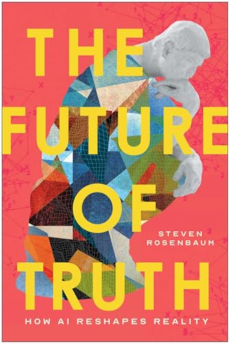 The Future of Truth: How AI Reshapes Reality by Steven Rosenbaum