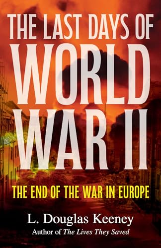 The Last Days of World War II by L. Douglas Keeney
