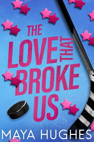 The Love That Broke Us by Maya Hughes
