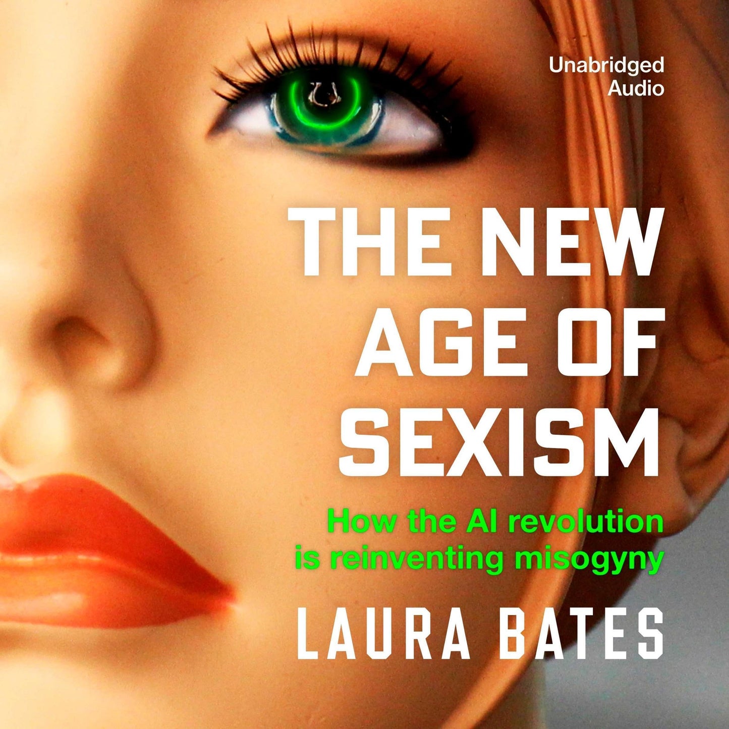 The New Age of Sexism: How the AI Revolution is Reinventing Misogyny by Laura Bates
