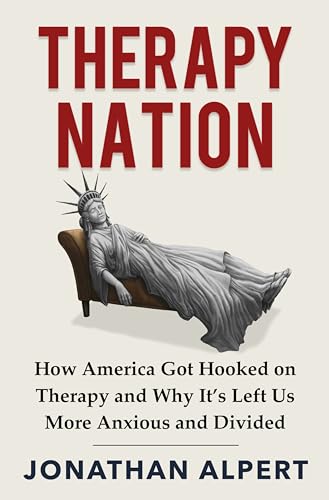 Therapy Nation: How America Got Hooked on Therapy and Why It’s Left Us More Anxious and Divided by Jonathan Alpert