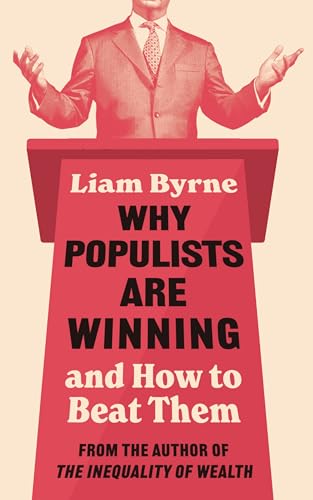 Why Populists are Winning: and How to Beat Them by Liam Byrne