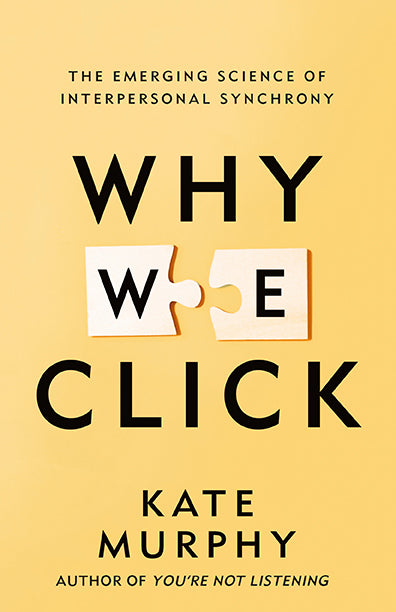 Why We Click: The Emerging Science of Interpersonal Synchrony by Kate Murphy
