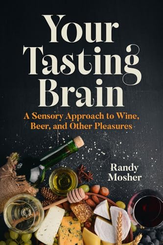 Your Tasting Brain: A Sensory Approach to Wine, Beer, and Other Pleasures by Randy Mosher