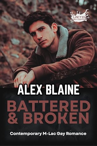 Battered and Broken: Contemporary M-Lac Gay Romance (Lactin Brotherhood: Broken Boys Book 3) by Alex Blaine