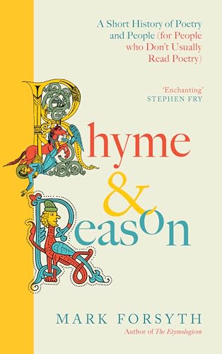 Rhyme and Reason: A Short History of Poetry ( for People Who Don’t Like Poetry ) by Mark Forsyth