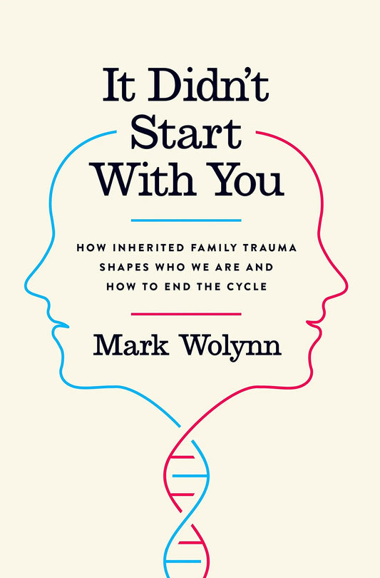 It Didn’t Start with You: How Inherited Family Trauma Shapes Who We Are and How to End the Cycle By Mark Wolynn