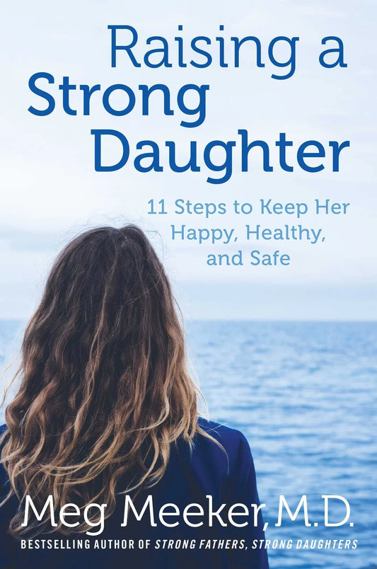 Raising a Strong Daughter in a Toxic Culture By Meg Meeker