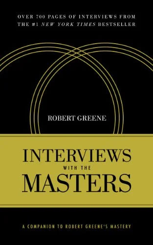 Interviews with the Masters: A Companion to Robert Greene’s Mastery By Robert Greene