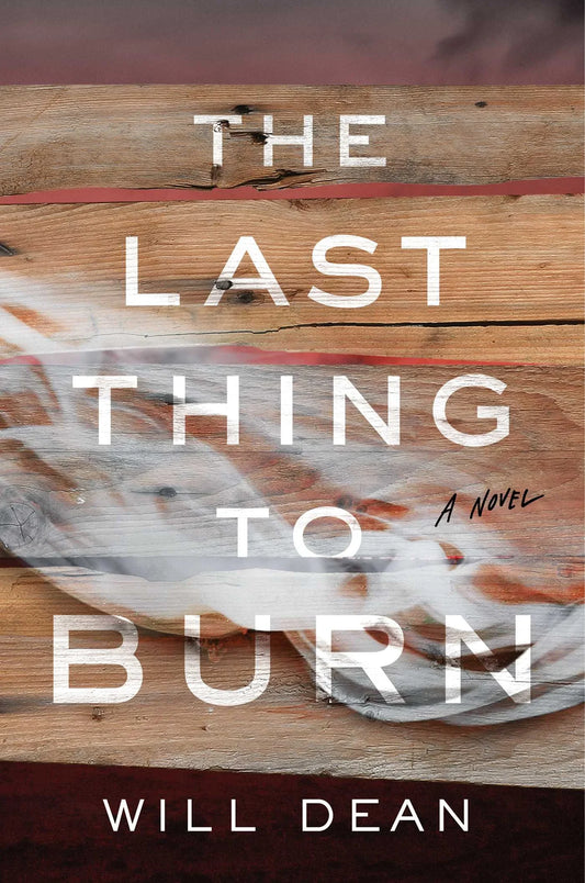 The Last Thing to Burn By Will Dean