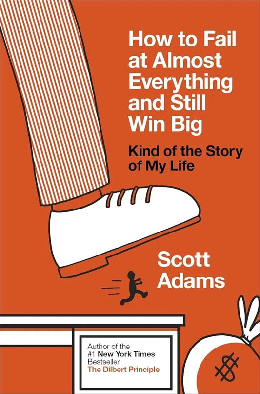 How to Fail at Almost Everything and Still Win Big By Scott Adams