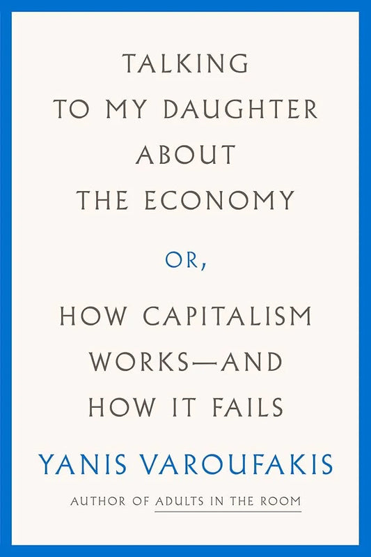 Talking to My Daughter About the Economy By Yanis Varoufakis , Jacob Moe