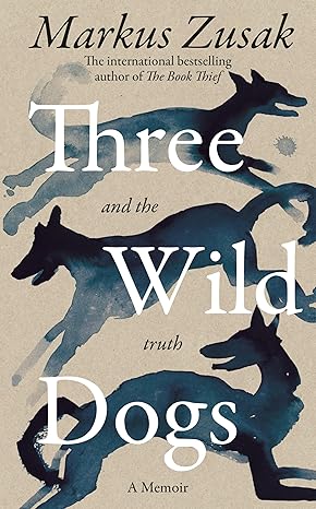 Three Wild Dogs and the Truth By Markus Zusak