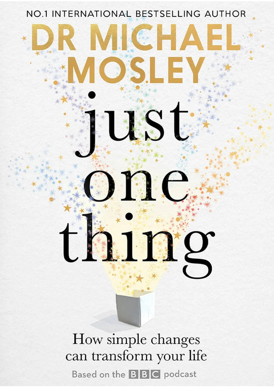 Just One Thing: How simple changes can transform your life By Michael Mosley