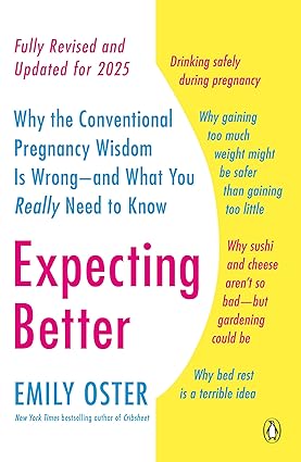 Expecting Better: Why the Conventional Pregnancy Wisdom Is Wrong and What You Really Need to Know by Emily Oster