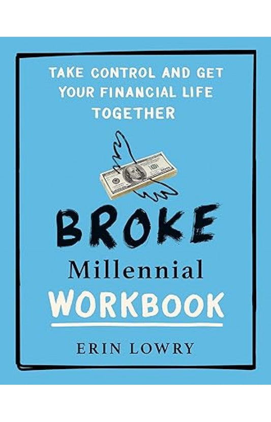 Broke Millennial Workbook - Take Control and Get Your Financial Life Together By: Erin Lowry