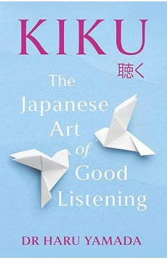 Kiku: The Japanese Art of Good Listening by Haru Yamada