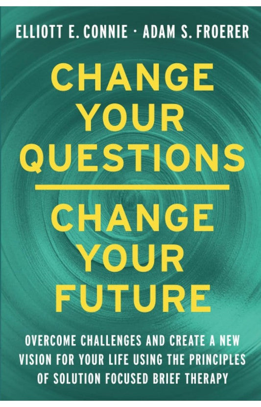Change Your Questions, Change Your Future By: Elliott E. Connie