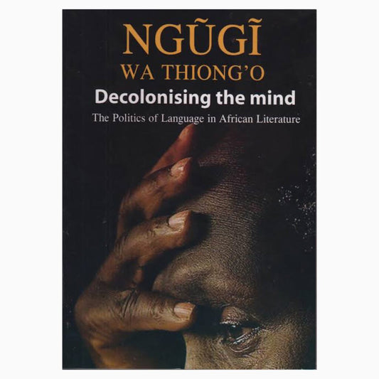 Decolonising the Mind by Ngugi wa Thiong’o