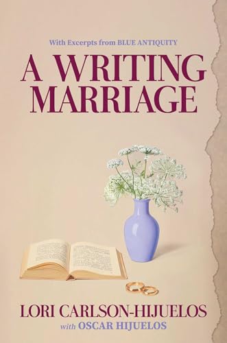 A Writing Marriage: With Excerpts from Blue Antiquity by Lori Carlson-Hijuelos